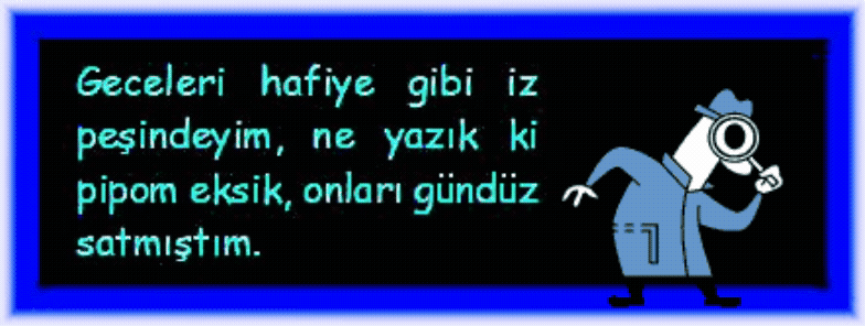DEDEKTİF: Geceleri hafiye gibi iz peşindeyim, ne yazık ki pipom eksik, onları g�nd�z satmıştım.