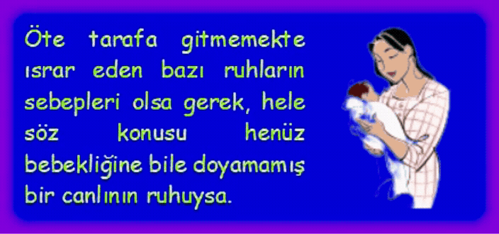 RUHLAR: �te tarafa gitmemekte ısrar eden bazı ruhların sebepleri olsa gerek, hele s�z konusu hen�z bebekliğine bile doyamamış bir canlının ruhuysa. 