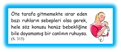 �te tarafa gitmemekte ısrar eden bazı ruhların sebepleri olsa gerek, hele s�z konusu hen�z bebekliğine bile doyamamış bir canlının ruhuysa. 